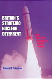 Britains Strategic Nuclear Deterrent : From Before the V-bomber to Beyond Trident (Paperback)
