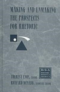 Making and Unmaking the Prospects for Rhetoric: Selected Papers from the 1996 Rhetoric Society of America Conference (Hardcover)