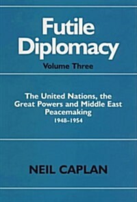 Futile Diplomacy : The United Nations, the Great Powers and Middle East Peacemaking 1948-1954 (Hardcover)
