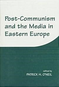 Post-Communism and the Media in Eastern Europe (Hardcover)