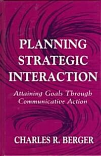 Planning Strategic Interaction: Attaining Goals Through Communicative Action (Hardcover)