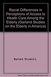 Racial Differences in Perceptions of Access to Health Care Among the Elderly (Hardcover)