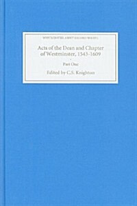 Acts of the Dean and Chapter of Westminster, 1543-1609 : Part I. The First Collegiate Church, 1543-1556 (Hardcover)