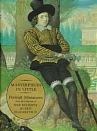Masterpieces in Little : Portrait Miniatures from the Collection of Her Majesty Queen Elizabeth II (Hardcover)