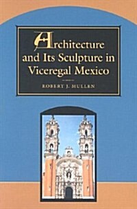 Architecture and Its Sculpture in Viceregal Mexico (Paperback)