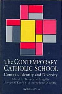 The Contemporary Catholic School : Context, Identity and Diversity (Hardcover)
