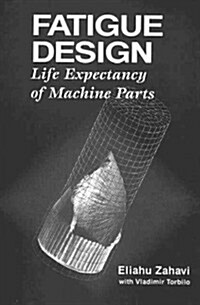 Fatigue Design: Life Expectancy of Machine Parts (Hardcover)