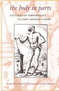 The Body in Parts : Fantasies of Corporeality in Early Modern Europe (Paperback)