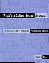 Whats a Schwa Sound Anyway?: A Holistic Guide to Phonetics, Phonics, and Spelling (Paperback)