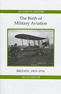 The Birth of Military Aviation: Britain, 1903-1914 (Hardcover)