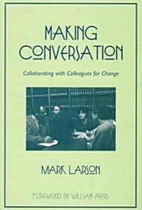 Making Conversation: Collaborating with Colleagues for Change (Paperback)