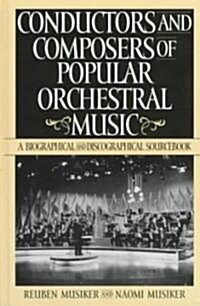 Conductors and Composers of Popular Orchestral Music: A Biographical and Discographical Sourcebook (Hardcover)