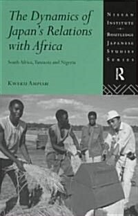 The Dynamics of Japans Relations with Africa : South Africa, Tanzania and Nigeria (Hardcover)