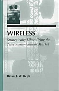 Wireless: Strategically Liberalizing the Telecommunications Market (Hardcover)