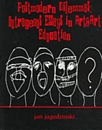 Postmodern Dilemmas: Outrageous Essays in Art & Art Education (Hardcover)