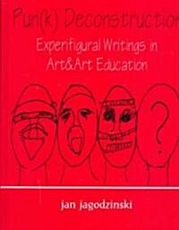 Pun(k) Deconstruction: Experifigural Writings in Art&art Education (Hardcover)