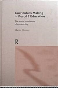 Curriculum Making in Post-16 Education : The Social Conditions of Studentship (Hardcover)