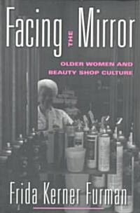 Facing the Mirror : Older Women and Beauty Shop Culture (Paperback)
