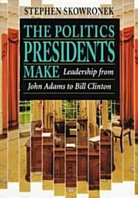 The Politics Presidents Make: Leadership from John Adams to Bill Clinton, Revised Edition (Paperback, 2, Revised)