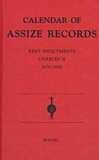 Calendar of Assize Records: Kent Indictments : Charles II 1676-1688 (Hardcover)