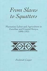 From Slaves to Squatters: Plantation Labor & Agriculture in Zanzibar & Coastal Kenya, 1890-1925 (Paperback)