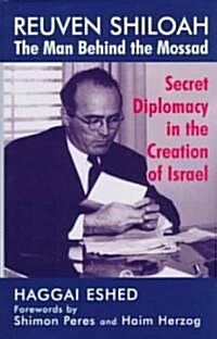 Reuven Shiloah - the Man Behind the Mossad : Secret Diplomacy in the Creation of Israel (Hardcover)