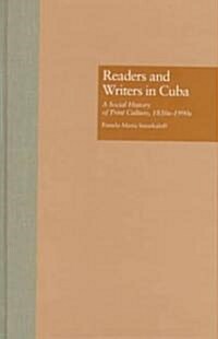 Readers and Writers in Cuba: A Social History of Print Culture, L830s-L990s (Hardcover)