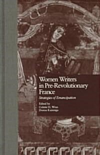 Women Writers in Pre-Revolutionary France: Strategies of Emancipation (Hardcover)