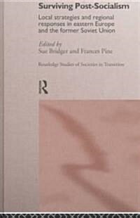 Surviving Post-socialism : Local Strategies and Regional Responses in Eastern Europe and the Former Soviet Union (Hardcover)