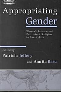 Appropriating Gender : Womens Activism and Politicized Religion in South Asia (Paperback)