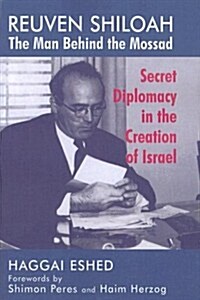 Reuven Shiloah - the Man Behind the Mossad : Secret Diplomacy in the Creation of Israel (Paperback)