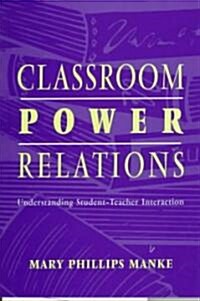 Classroom Power Relations: Understanding Student-Teacher Interaction (Paperback)