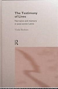 The Testimony of Lives : Narrative and memory in post-Soviet Latvia (Hardcover)
