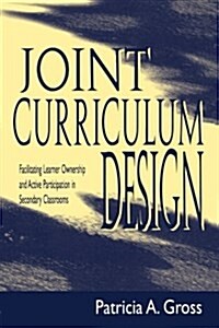 Joint Curriculum Design: Facilitating Learner Ownership and Active Participation in Secondary Classrooms (Paperback)