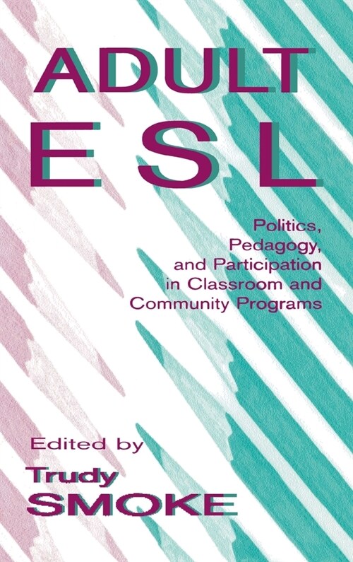 Adult Esl: Politics, Pedagogy, and Participation in Classroom and Community Programs (Hardcover)