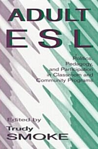 Adult ESL: Politics, Pedagogy, and Participation in Classroom and Community Programs (Paperback)