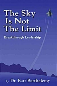 The Sky Is Not the Limit: Breakthrough Leadership (Paperback)