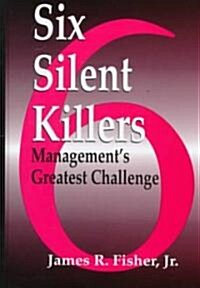 Six Silent Killers: Mangements Greatest Challenge (Hardcover)