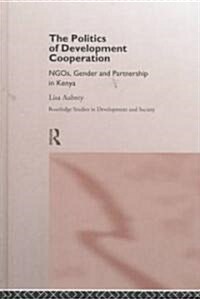 The Politics of Development Co-operation : NGOs, Gender and Partnership in Kenya (Hardcover)