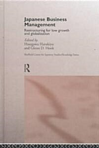 Japanese Business Management : Restructuring for Low Growth and Globalisation (Hardcover)