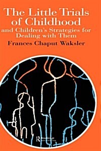 The Little Trials Of Childhood : And Childrens Strategies For Dealing With Them (Hardcover)