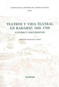 Teatros y Vida Teatral en Badajoz: 1601-1700 : Estudio y documentos (Paperback)