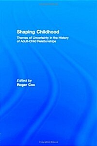 Shaping Childhood : Themes of Uncertainty in the History of Adult-Child Relationships (Hardcover)