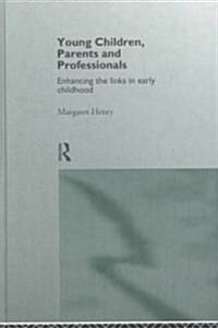 Young Children, Parents and Professionals : Enhancing the Links in Early Childhood (Hardcover)