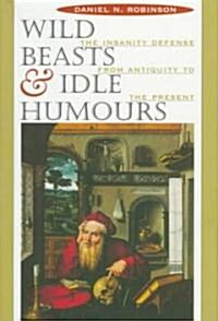 Wild Beasts and Idle Humors: The Insanity Defense from Antiquity to the Present (Hardcover)