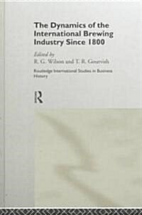 The Dynamics of the International Brewing Industry Since 1800 (Hardcover)