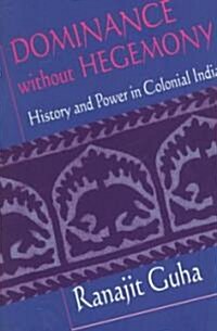 Dominance Without Hegemony: History and Power in Colonial India (Paperback, New)