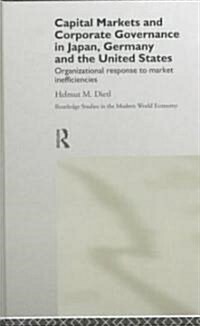 Capital Markets and Corporate Governance in Japan, Germany and the United States : Organizational Response to Market Inefficiencies (Hardcover)