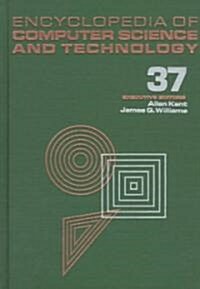 Encyclopedia of Computer Science and Technology: Volume 37 - Supplement 22: Artificial Intelligence and Object-Oriented Technologies to Searching: An (Hardcover)