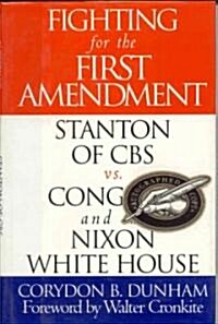 Fighting for the First Amendment: Stanton of CBS Vs. Congress and the Nixon White House (Hardcover)